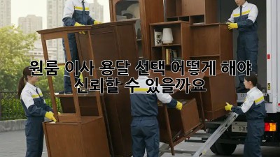 원룸 이사, 용달 선택 어떻게 해야 신뢰할 수 있을까요? 🤔