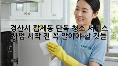 경산시 갑제동 단독 청소 서비스, 사업 시작 전 꼭 알아야 할 것들!